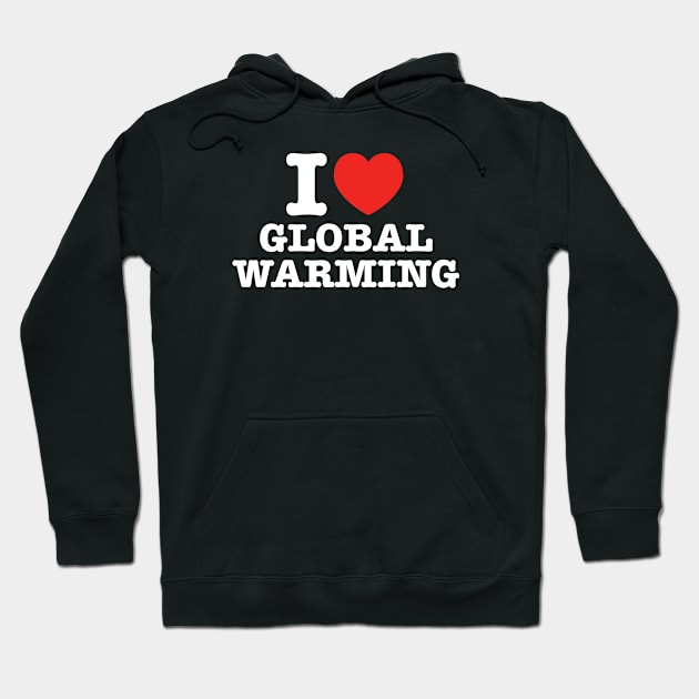 I Love Global Warming Hoodie by Movie Moments